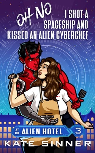 Oh No, I Shot A Spaceship And Kissed An Alien Cyberchef (At The Alien Hotel Book 3)